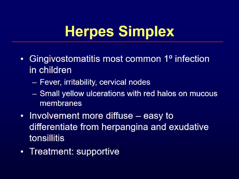 Herpes Simplex Gingivostomatitis most common 1º infection in children Fever, irritability, cervical nodes Small